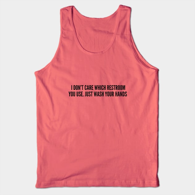 LGBT - I Don't Care Which Restroom You Use Just Wash Your Hands - Funny Joke Statement Humor Slogan Tank Top by sillyslogans